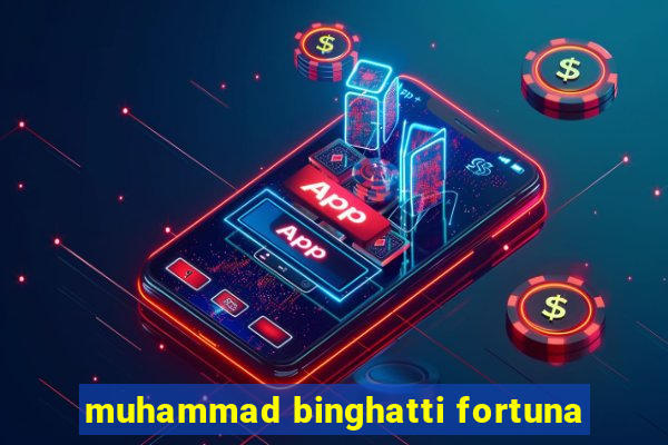 muhammad binghatti fortuna